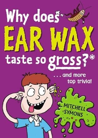 Why Does Ear Wax Taste So Gross? (Mitchell Symons' Trivia Books Book 5)