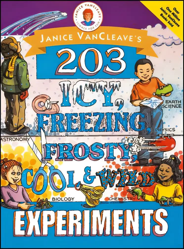Janice VanCleave's 203 Icy, Freezing, Frosty, Cool, and Wild Experiments