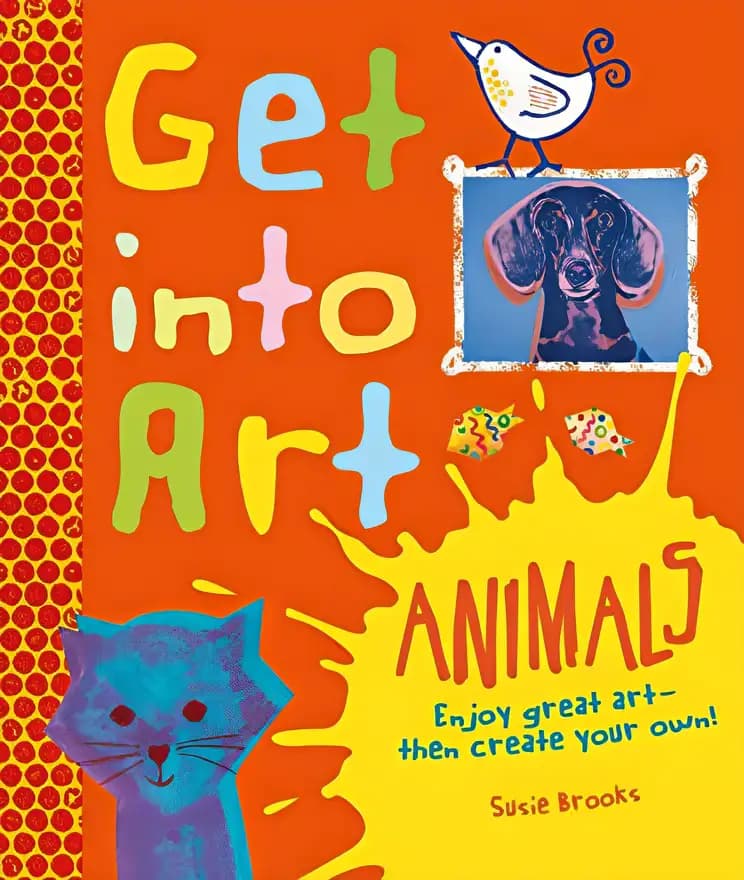 Get Into Art Animals: Enjoy Great Art--Then Create Your Own!
