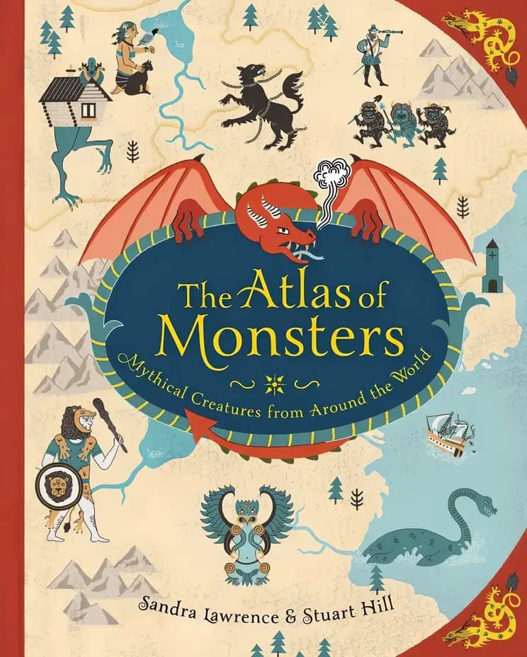 The Atlas of Monsters: Mythical Creatures from Around the World