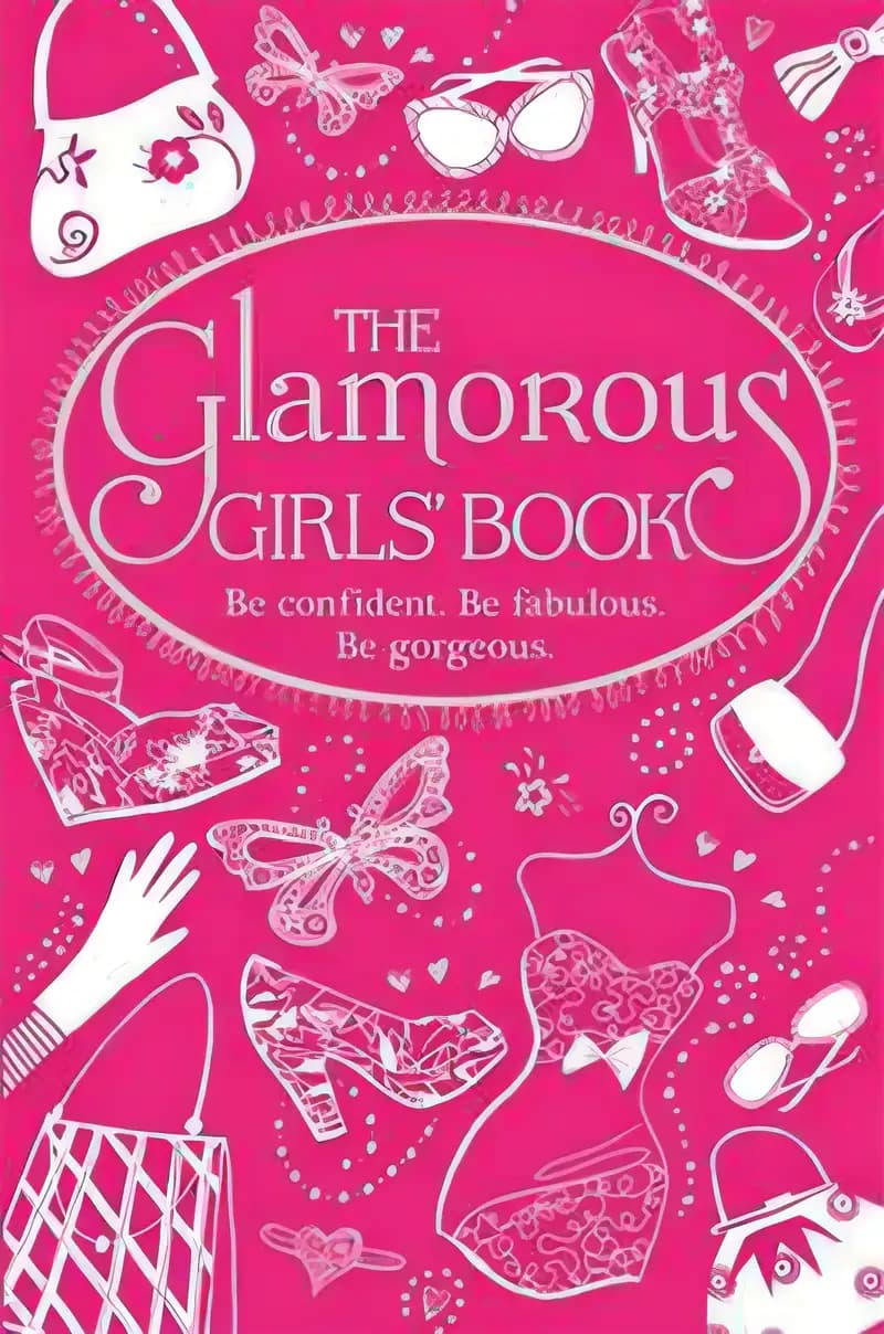 The Glamorous Girls' Book: Be Confident, Be Gorgeous, Be Fabulous